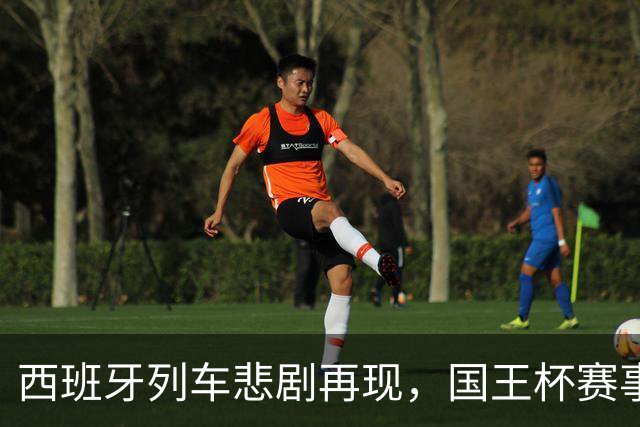 西班牙列车悲剧再现，国王杯赛事暂时“放假