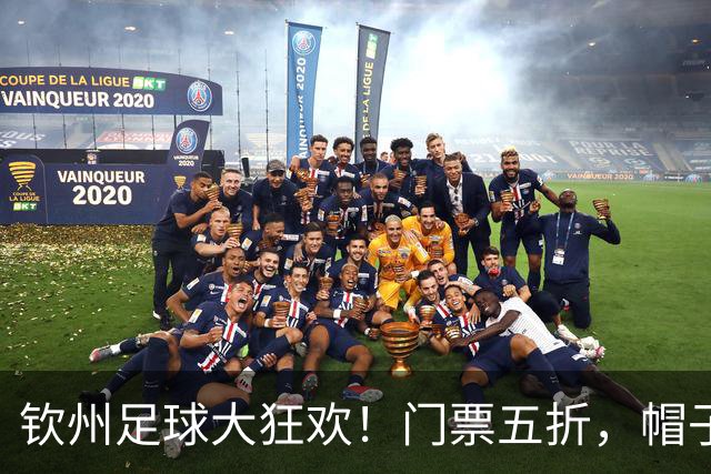 钦州足球大狂欢！门票五折，帽子等你来拿！